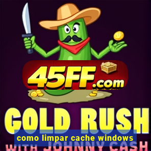 como limpar cache windows